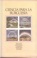 Cover of: Ciencia para la burguesía: renovación pedagógica y enseñanza de la geografía en la revolución liberal española, 1814-1857