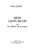 Cover of: Mon Léon Blum, ou, Les défauts de la statue by Louis Guitard