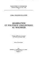 Arabisation et politique linguistique au Maghreb by Gilbert Grandguillaume