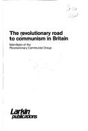 The revolutionary road to communism in Britain by Revolutionary Communist Group.