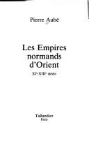 Cover of: Les empires normands d'Orient by Pierre Aubé