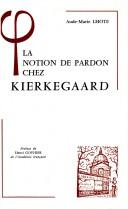 Cover of: La notion de pardon chez Kierkegaard, ou, Kierkegaard lecteur de l'Epître aux Romains by Aude-Marie Lhote