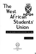 Cover of: The West African Students' Union and the politics of decolonisation, 1925-1958