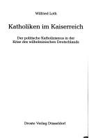 Cover of: Katholiken im Kaiserreich: der politische Katholizismus in der Krise des wilhelminischen Deutschlands