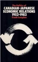 Cover of: The politics of Canadian-Japanese economic relations, 1952-1983 by Frank Langdon