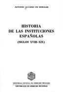 Cover of: Historia de las instituciones españolas, siglos XVIII-XIX