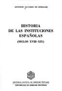 Cover of: Historia de las instituciones españolas, siglos XVIII-XIX by Antonio Alvarez de Morales