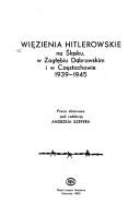 Cover of: Więzienia hitlerowskie na Śląsku, w Zagłębiu Dąbrowskim i w Częstochowie, 1939-1945: praca zbiorowa