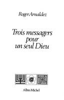 Cover of: Trois messagers pour un seul Dieu by Roger Arnaldez