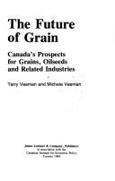 Cover of: The future of grain: Canada's prospects for grains, oilseeds, and related industries