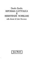 Riforma cattolica e resistenze nobiliari nella diocesi di Carlo Borromeo by Danilo Zardin