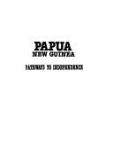 Cover of: Papua New Guinea: pathways to independence : official and family life, 1951-1975