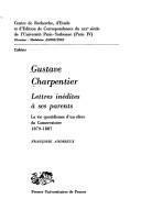 Cover of: Gustave Charpentier: lettres inédites à ses parents : la vie quotidienne d'un élève du Conservatoire, 1879-1887