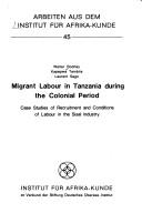 Cover of: Migrant labour in Tanzania during the colonial period: case studies of recruitment and conditions of labour in the sisal industry