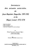 Inventaire des minutes notariales de Jean-Baptiste Daguilhe, 1749-1783 et de Régis Loisel, 1772-1774 by Hélène Lafortune