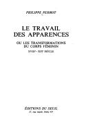 Cover of: Le travail des apparences, ou, Les transformations du corps féminin: XVIIIe-XIXe siècle
