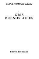 Cover of: Gris Buenos Aires by María Hortensia Lacau