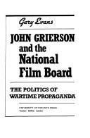 Cover of: John Grierson and the National Film Board: the politics of wartime propaganda