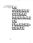 Cover of: La Seconde Guerre mondiale en Franche-Comté by Robert Dutriez