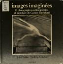 Cover of: Images imaginées: 12 photographes contemporains et la pensée de Gaston Bachelard