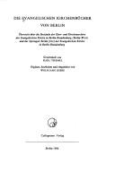 Cover of: Die Evangelischen Kirchenbücher von Berlin: Übersicht über die Bestände der Pfarr- und Kirchenarchive der Evangelischen Kirche in Berlin-Brandenburg (Berlin West) und des Sprengels Berlin [Ost] der Evangelischen Kirche in Berlin-Brandenburg