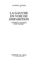 Cover of: La gauche en voie de disparition by Laurent Joffrin