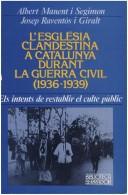 Cover of: Església clandestina a Catalunya durant la Guerra Civil (1936-1939): els intents de restablir el culte públic