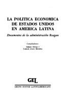 Cover of: La Política económica de Estados Unidos en América Latina: documentos de la administración Reagan