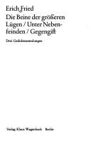 Cover of: Die Beine der grösseren Lügen ; Unter Nebenfeinden ; Gegengift: drei Gedichtsammlungen