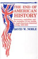 Cover of: The end of American history: democracy, capitalism, and the metaphor of two worlds in Anglo-American historical writing, 1880-1980