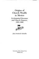 Cover of: Origins of church wealth in Mexico: ecclesiastical revenues and church finances, 1523-1600