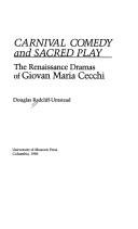 Cover of: Carnival comedy and sacred play: the renaissance dramas of Giovan Maria Cecchi