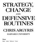 Cover of: Strategy, change, and defensive routines by Chris Argyris