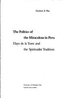 Cover of: The politics of the miraculous in Peru: Haya de la Torre and the spiritualist tradition