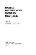 Cover of: Moral dilemmas in modern medicine by edited by Michael Lockwood.