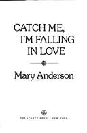 Cover of: Catch me, I'm falling in love