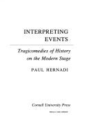 Cover of: Interpreting events: tragicomedies of history on the modern stage