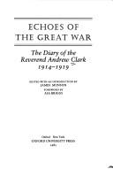Cover of: Echoes of the Great War: the diary of the Reverend Andrew Clark 1914-1919