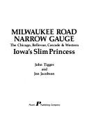 Cover of: Milwaukee Road narrow gauge: the Chicago, Bellevue, Cascade, & Western : Iowa's slim princess