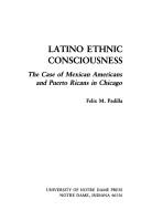 Cover of: Latino ethnic consciousness: the case of Mexican Americans and Puerto Ricans in Chicago