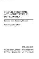 Cover of: The oil syndrome and agricultural development: lessons from Tabasco, Mexico