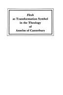 Cover of: Flesh as transformation symbol in the theology of Anselm of Canterbury by James Gollnick