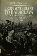 Cover of: From Waterloo to Balaclava: tactics, technology, and the British army, 1815-1854