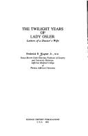 The twilight years of Lady Osler by Frederick B. Wagner