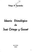 Cover of: Ideario etimológico de José Ortega y Gasset by Pelayo Hipólito Fernández