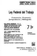 Cover of: Ley federal del trabajo: comentarios, prontuario, jurisprudencia y bibliografía : salarios mínimos 1986, nuevas zonas económicas salariales, capacitación y adiestramiento, reparto de utilidades, ley y reglamentos del Infonavit, Reglamento de trabajo de los empleados de las instituciones de crédito y organizaciones auxiliares, Reglamento de seguridad e higiene