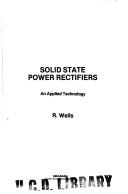 Cover of: Solid state power rectifiers by R. Wells