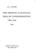Cover of: The French-Canadian idea of Confederation, 1864-1900 by A. I. Silver