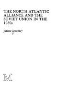 The North Atlantic Alliance and the Soviet Union in the 1980s by Julian Critchley
