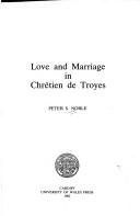 Cover of: Love and marriage in Chrétien de Troyes by Peter S. Noble